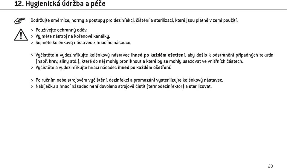 > Vyčistěte a vydezinfikujte kolénkový nástavec ihned po každém ošetření, aby došlo k odstranění případných tekutin (např. krev, sliny atd.