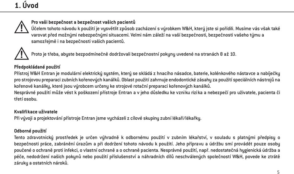 Proto je třeba, abyste bezpodmínečně dodržovali bezpečnostní pokyny uvedené na stranách 8 až 10.