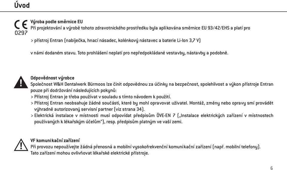 Odpovědnost výrobce Společnost W&H Dentalwerk Bürmoos lze činit odpovědnou za účinky na bezpečnost, spolehlivost a výkon přístroje Entran pouze při dodržování následujících pokynů: > Přístroj Entran