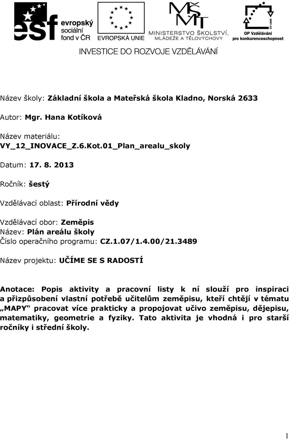 3489 Název projektu: UČÍME SE S RADOSTÍ Anotace: Popis aktivity a pracovní listy k ní slouží pro inspiraci a přizpůsobení vlastní potřebě učitelům zeměpisu, kteří