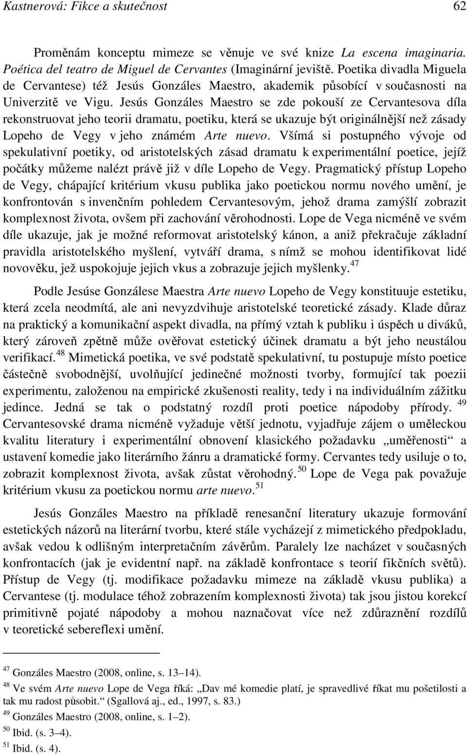 Jesús Gonzáles Maestro se zde pokouší ze Cervantesova díla rekonstruovat jeho teorii dramatu, poetiku, která se ukazuje být originálnější než zásady Lopeho de Vegy v jeho známém Arte nuevo.