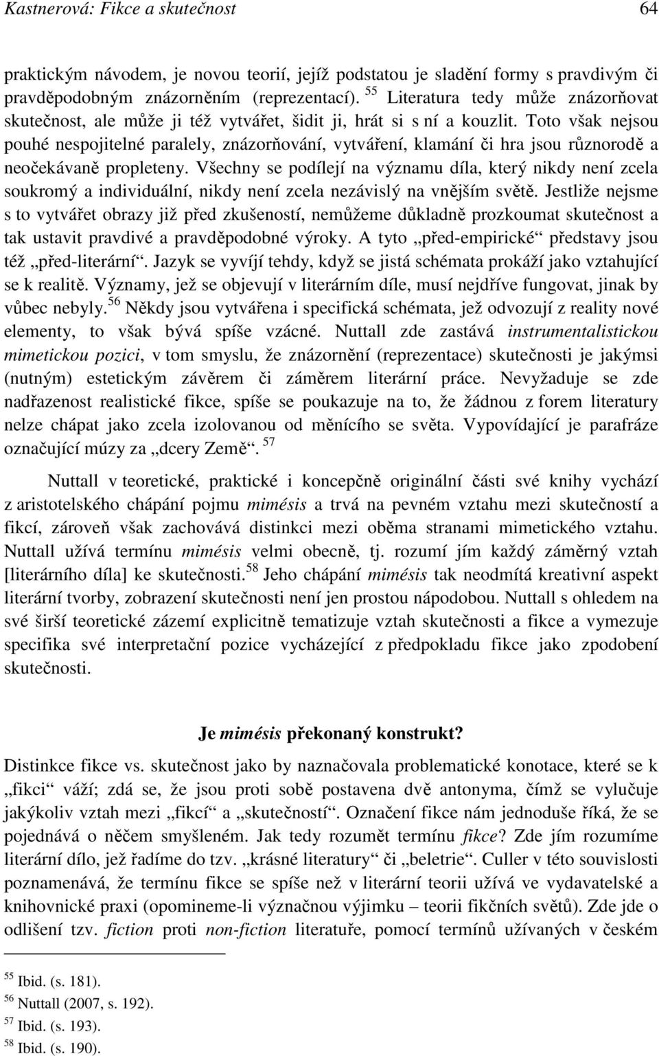 Toto však nejsou pouhé nespojitelné paralely, znázorňování, vytváření, klamání či hra jsou různorodě a neočekávaně propleteny.