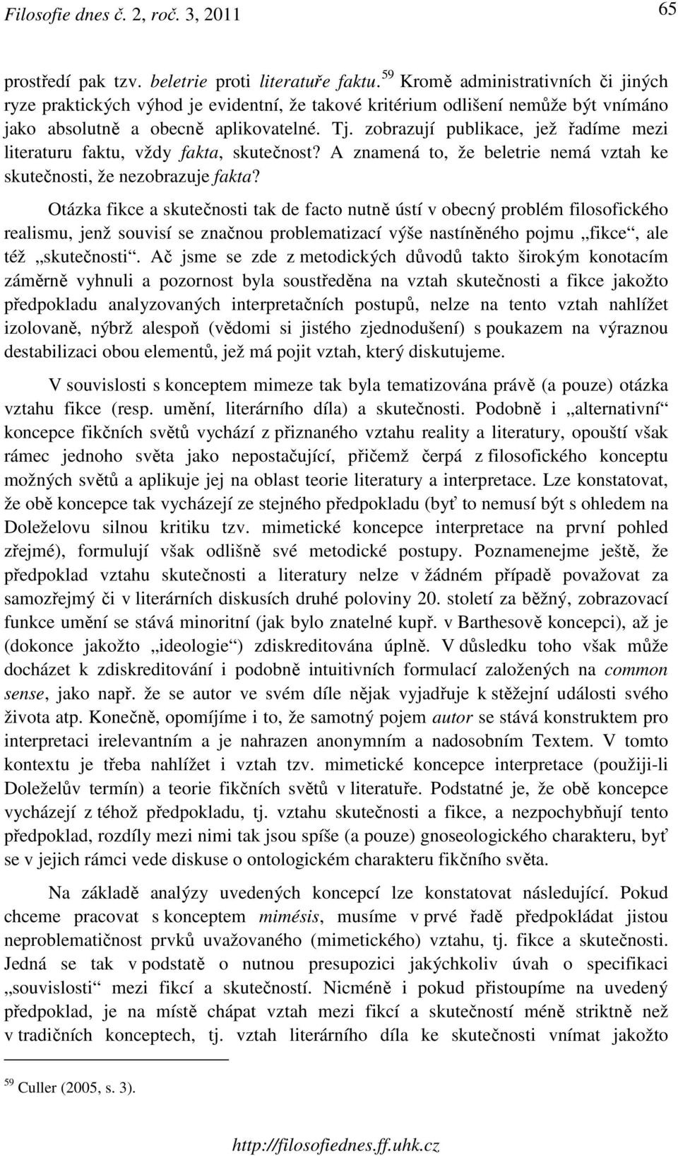 zobrazují publikace, jež řadíme mezi literaturu faktu, vždy fakta, skutečnost? A znamená to, že beletrie nemá vztah ke skutečnosti, že nezobrazuje fakta?