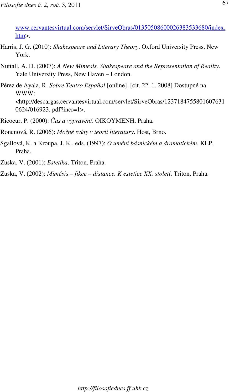 Sobre Teatro Español [online]. [cit. 22. 1. 2008] Dostupné na WWW: <http://descargas.cervantesvirtual.com/servlet/sirveobras/1237184755801607631 0624/016923. pdf?incr=1>. Ricoeur, P.