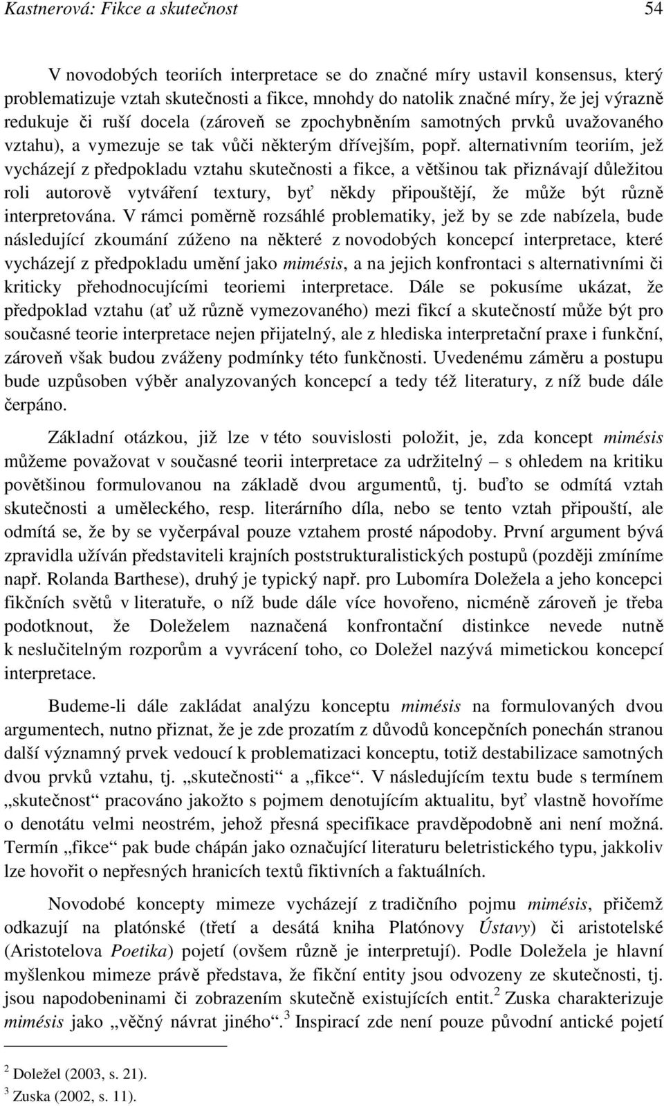 alternativním teoriím, jež vycházejí z předpokladu vztahu skutečnosti a fikce, a většinou tak přiznávají důležitou roli autorově vytváření textury, byť někdy připouštějí, že může být různě