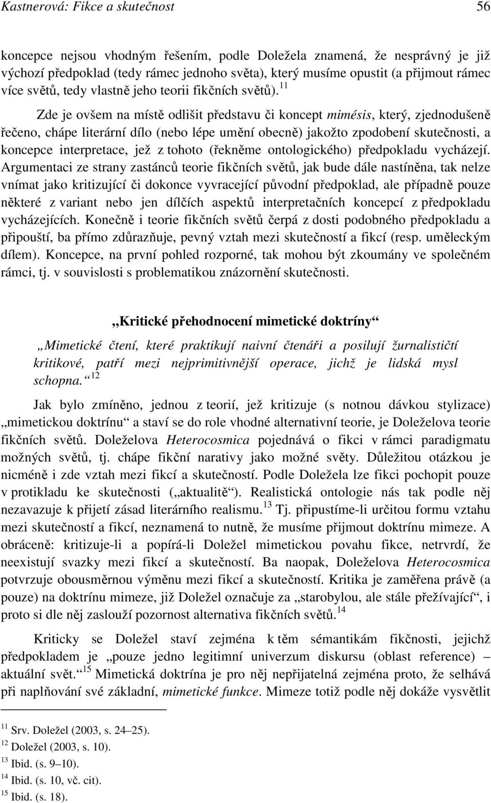 11 Zde je ovšem na místě odlišit představu či koncept mimésis, který, zjednodušeně řečeno, chápe literární dílo (nebo lépe umění obecně) jakožto zpodobení skutečnosti, a koncepce interpretace, jež z