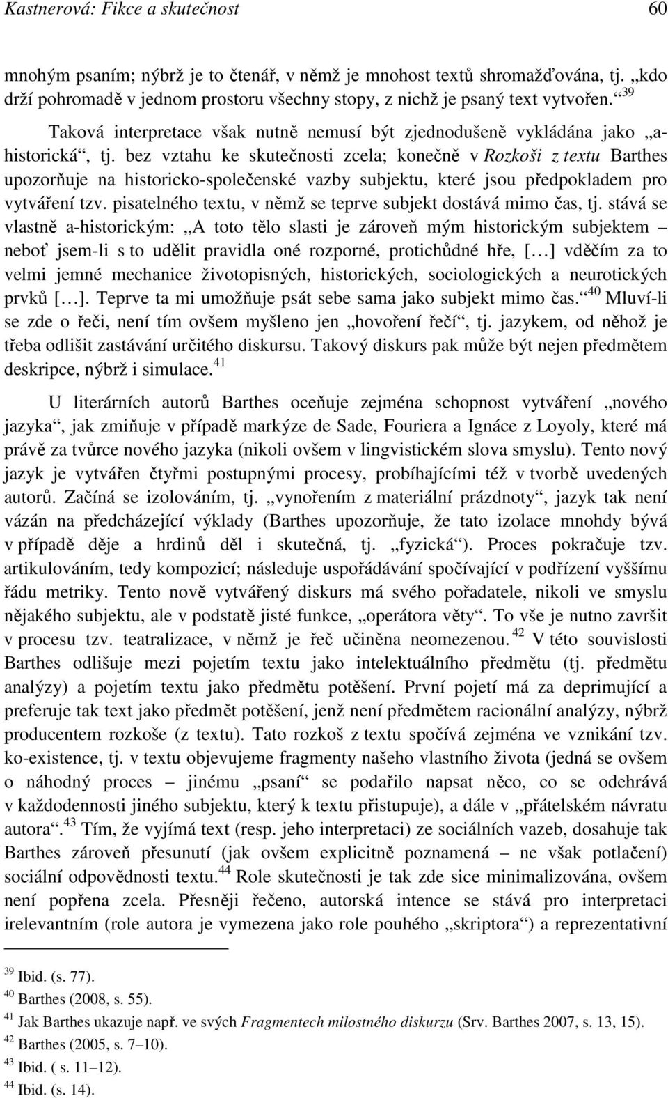 bez vztahu ke skutečnosti zcela; konečně v Rozkoši z textu Barthes upozorňuje na historicko-společenské vazby subjektu, které jsou předpokladem pro vytváření tzv.