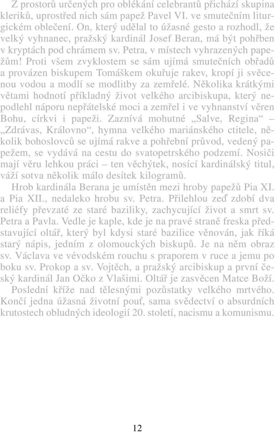 Proti všem zvyklostem se sám ujímá smutečních obřadů a provázen biskupem Tomáškem okuřuje rakev, kropí ji svěcenou vodou a modlí se modlitby za zemřelé.