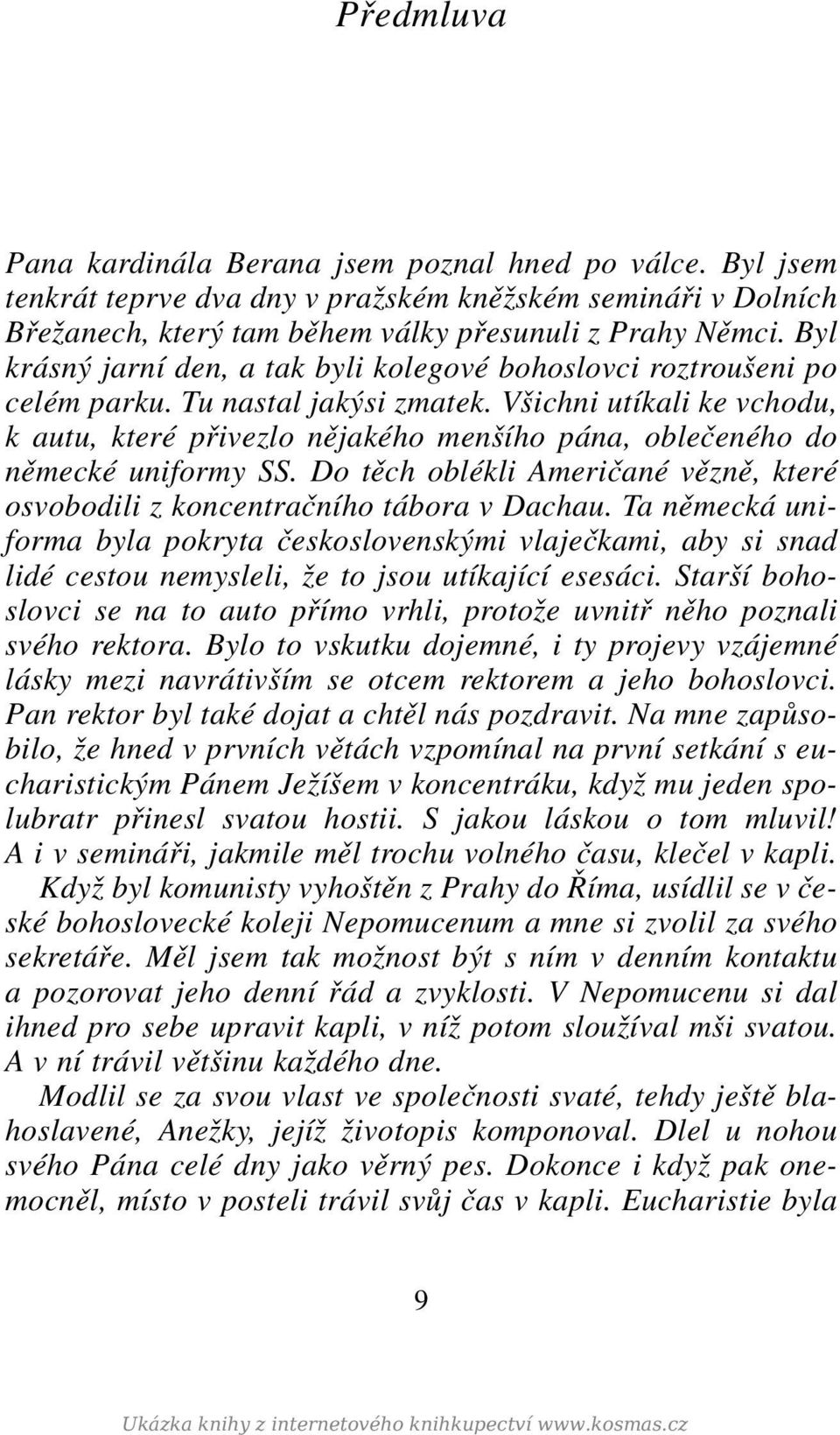 Všichni utíkali ke vchodu, k autu, které přivezlo nějakého menšího pána, oblečeného do německé uniformy SS. Do těch oblékli Američané vězně, které osvobodili z koncentračního tábora v Dachau.