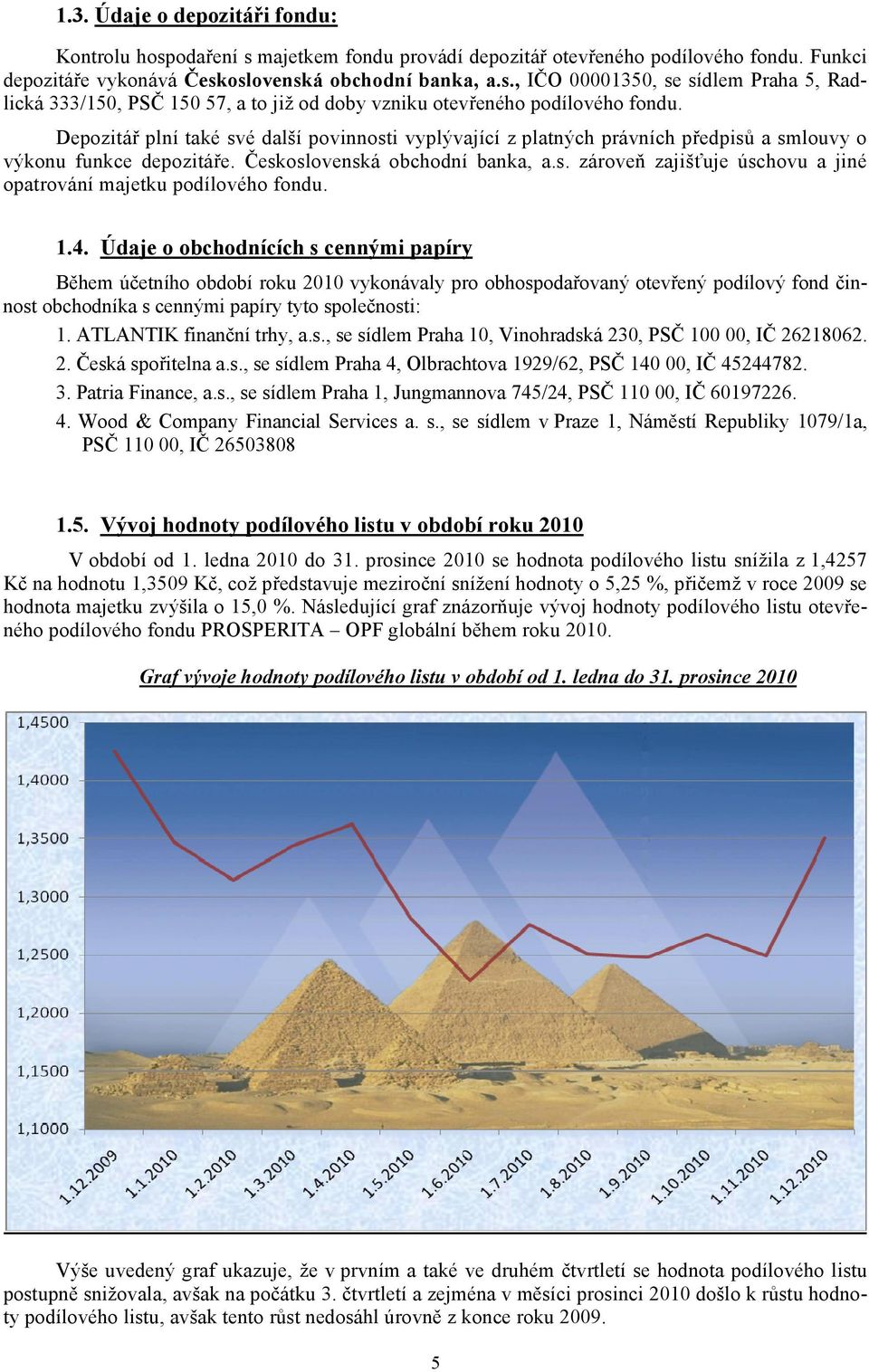 1.4. Údaje o obchodnících s cennými papíry Během účetního období roku 2010 vykonávaly pro obhospodařovaný otevřený podílový fond činnost obchodníka s cennými papíry tyto společnosti: 1.