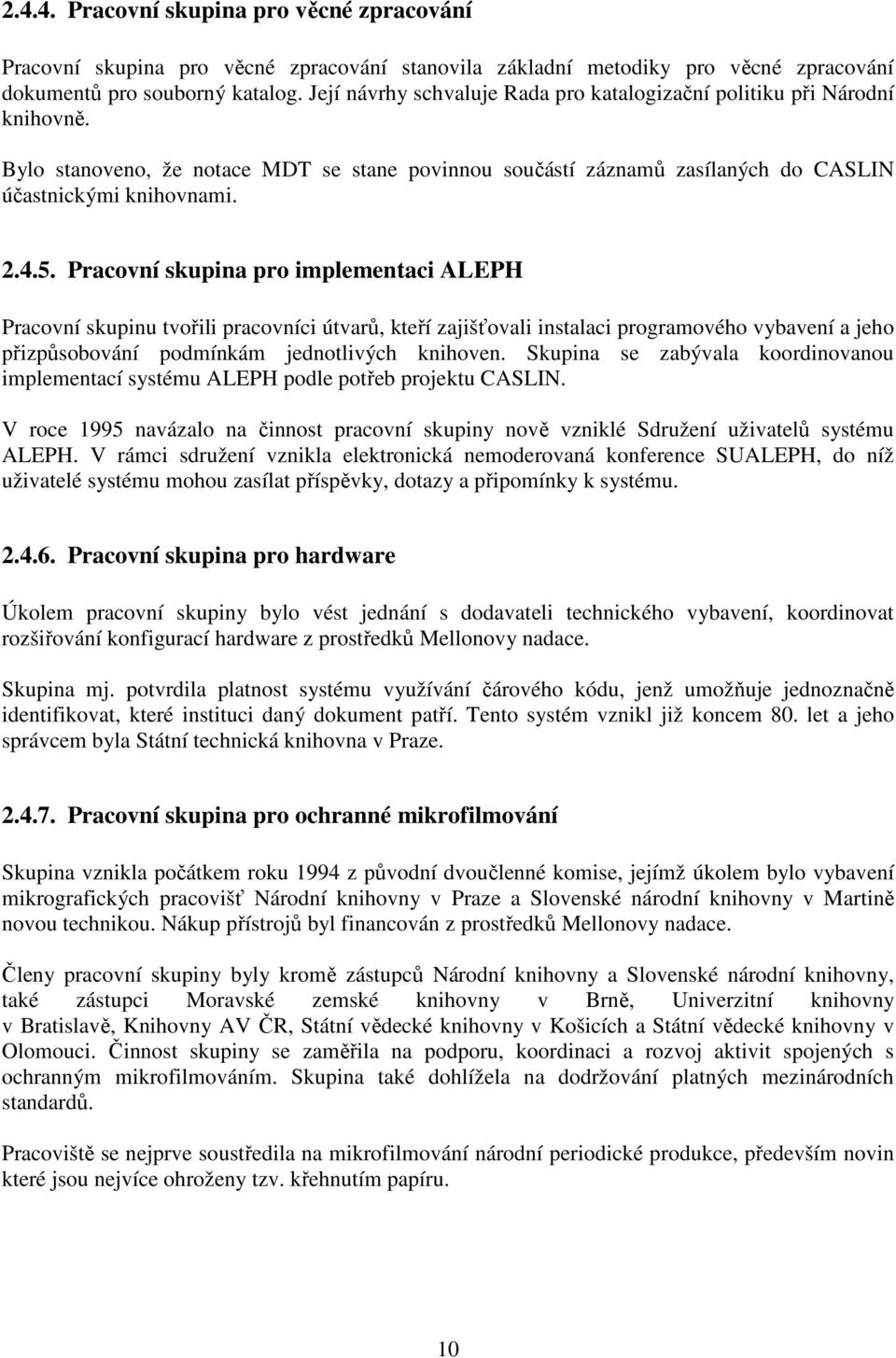 Pracovní skupina pro implementaci ALEPH Pracovní skupinu tvořili pracovníci útvarů, kteří zajišťovali instalaci programového vybavení a jeho přizpůsobování podmínkám jednotlivých knihoven.