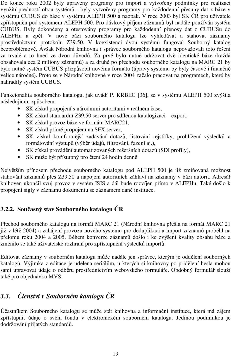 Byly dokončeny a otestovány programy pro každodenní přenosy dat z CUBUSu do ALEPHu a zpět. V nové bázi souborného katalogu lze vyhledávat a stahovat záznamy prostřednictvím protokolu Z39.50.