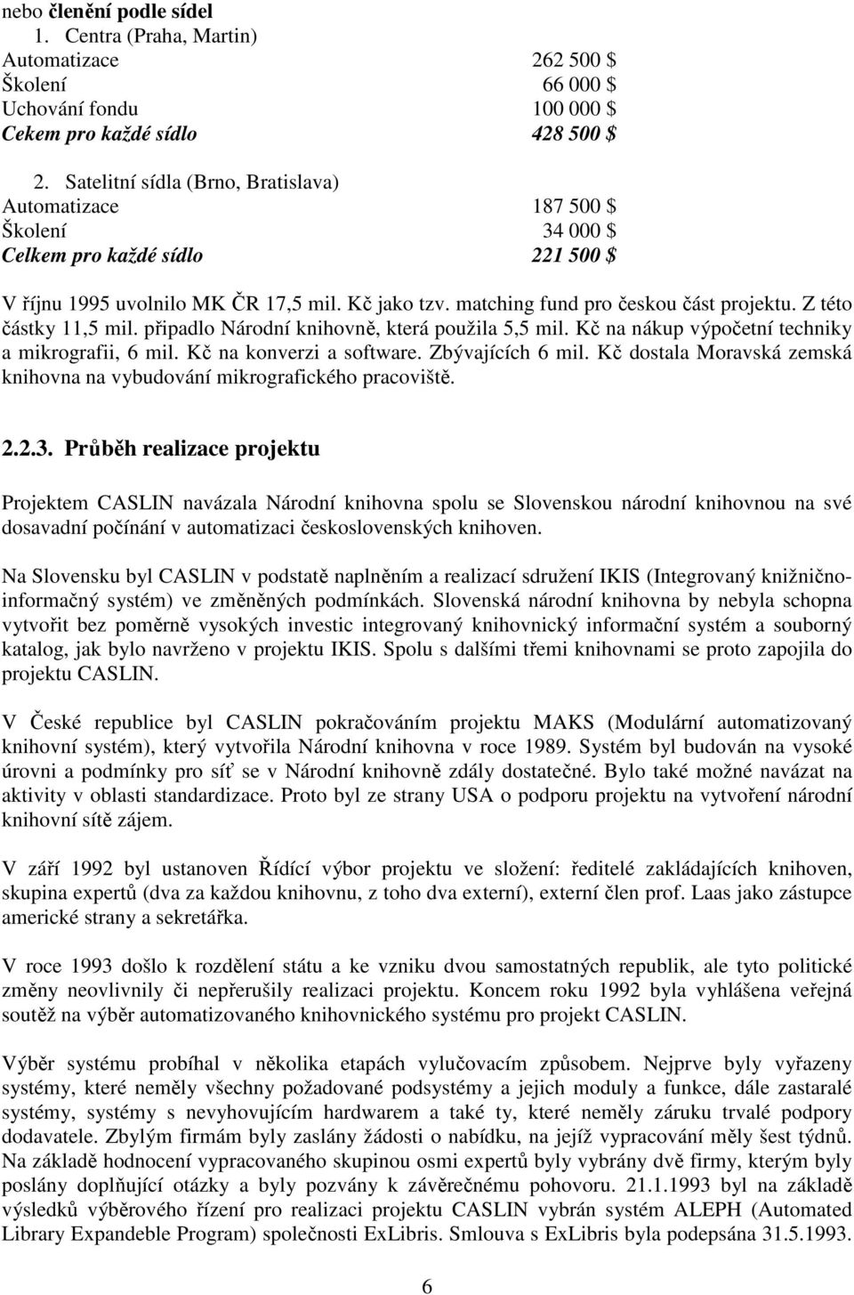 Z této částky 11,5 mil. připadlo Národní knihovně, která použila 5,5 mil. Kč na nákup výpočetní techniky a mikrografii, 6 mil. Kč na konverzi a software. Zbývajících 6 mil.