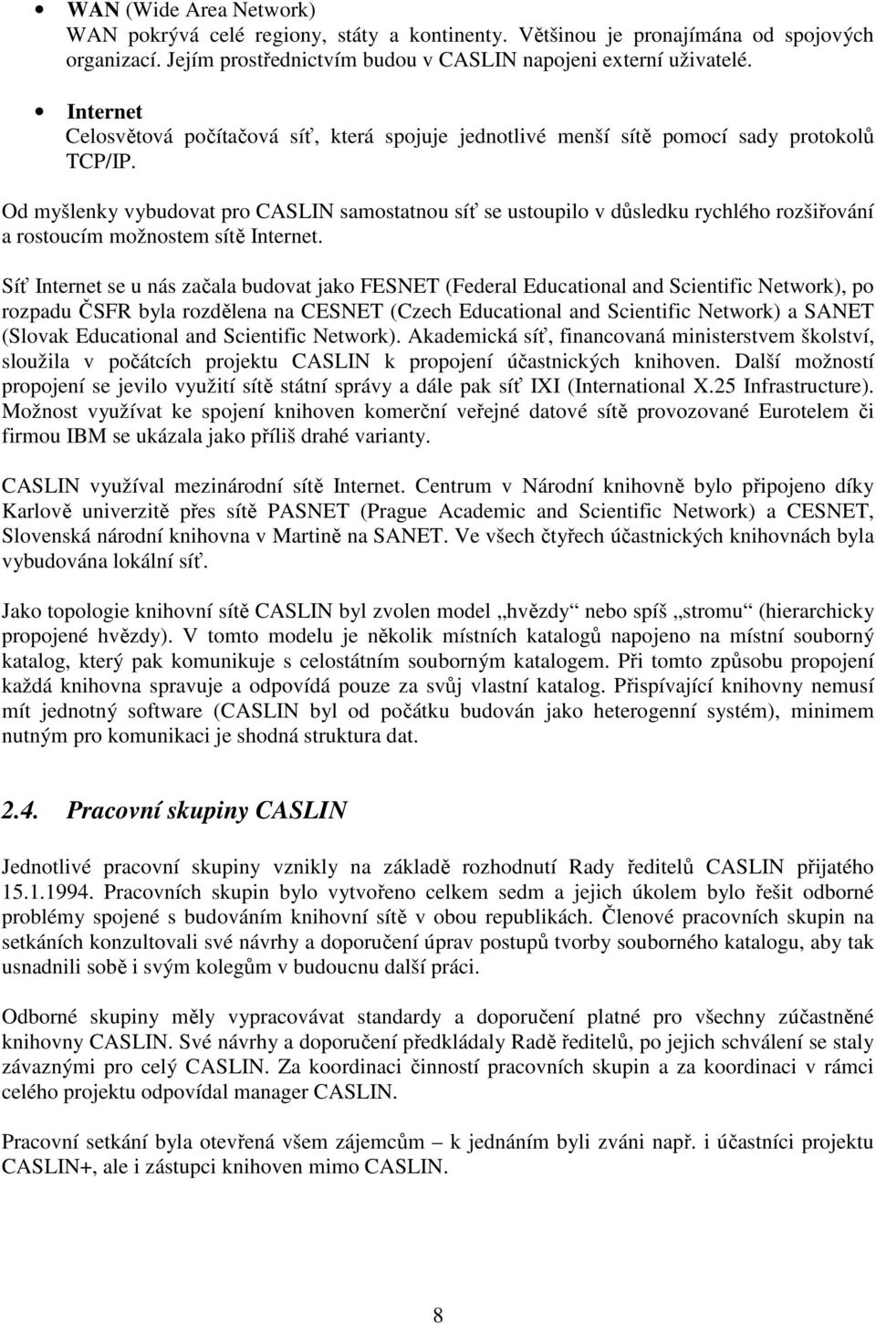 Od myšlenky vybudovat pro CASLIN samostatnou síť se ustoupilo v důsledku rychlého rozšiřování a rostoucím možnostem sítě Internet.