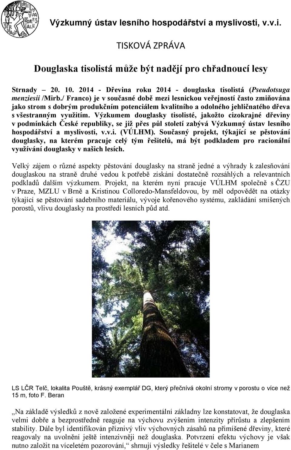 Výzkumem douglasky tisolisté, jakožto cizokrajné dřeviny v podmínkách České republiky, se již přes půl století zabývá Výzkumný ústav lesního hospodářství a myslivosti, v.v.i. (VÚLHM).