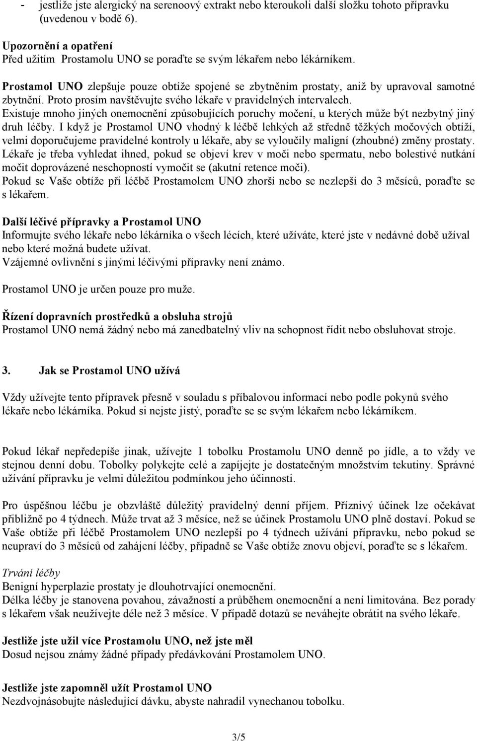 Proto prosím navštěvujte svého lékaře v pravidelných intervalech. Existuje mnoho jiných onemocnění způsobujících poruchy močení, u kterých může být nezbytný jiný druh léčby.