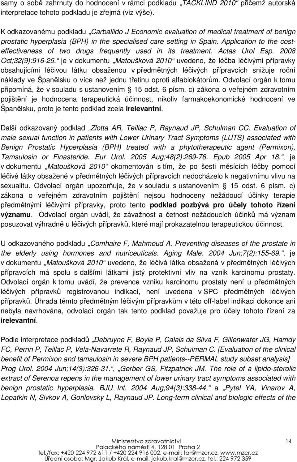 Application to the costeffectiveness of two drugs frequently used in its treatment. Actas Urol Esp. 2008 Oct;32(9):916-25.