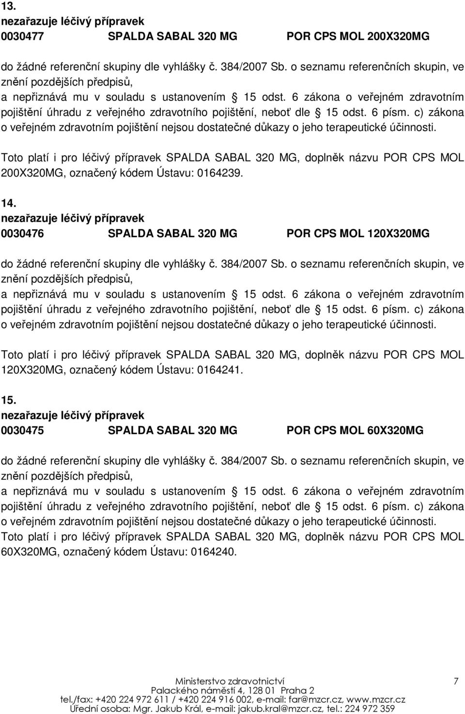 0030476 SPALDA SABAL 320 MG POR CPS MOL 120X320MG Toto platí i pro léčivý přípravek SPALDA SABAL 320 MG, doplněk názvu POR CPS MOL