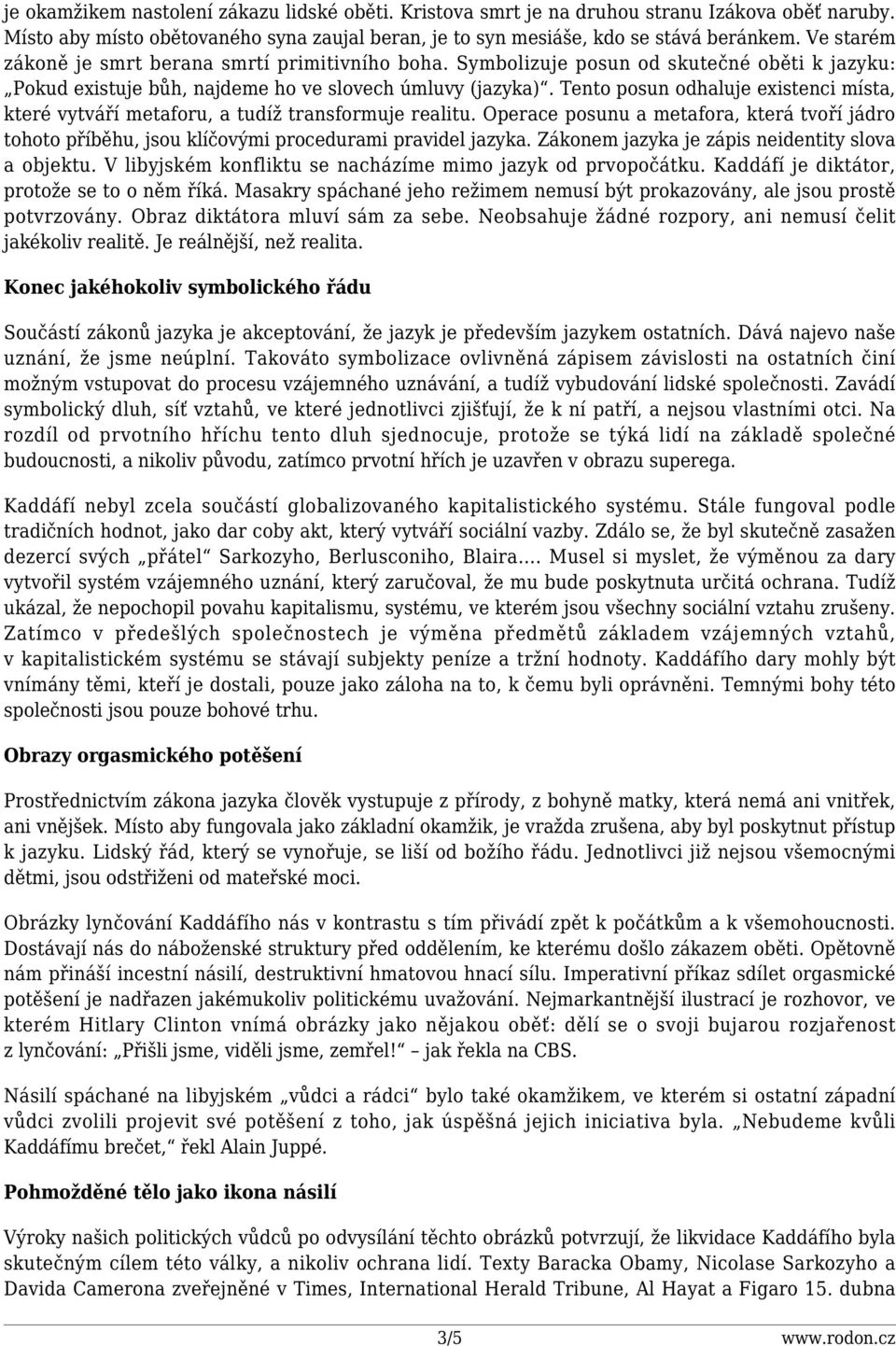 Tento posun odhaluje existenci místa, které vytváří metaforu, a tudíž transformuje realitu. Operace posunu a metafora, která tvoří jádro tohoto příběhu, jsou klíčovými procedurami pravidel jazyka.