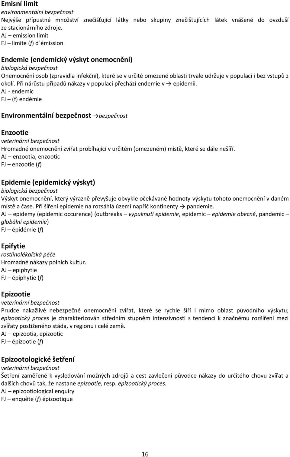 populaci i bez vstupů z okolí. Při nárůstu případů nákazy v populaci přechází endemie v epidemii.