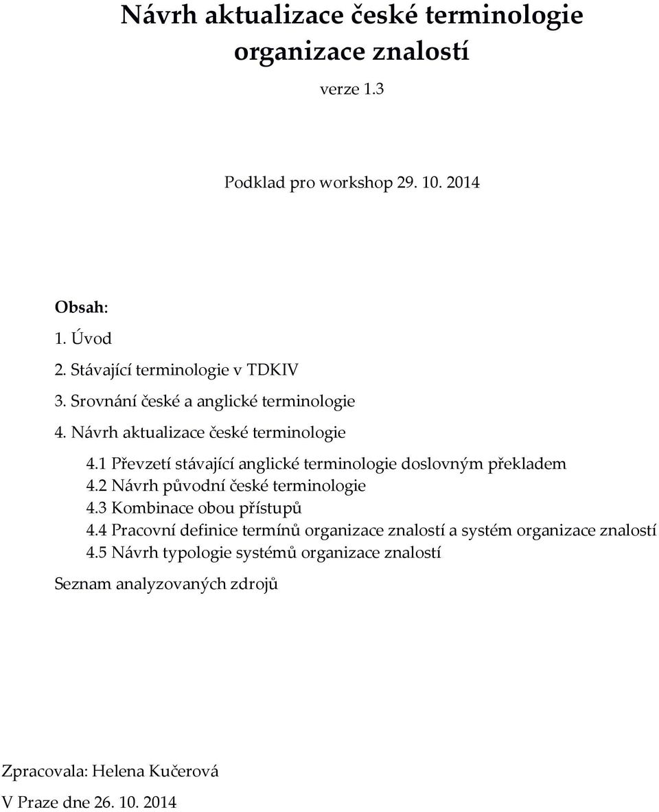 1 Převzetí stávající anglické terminologie doslovným překladem 4.2 Návrh původní české terminologie 4.3 Kombinace obou přístupů 4.