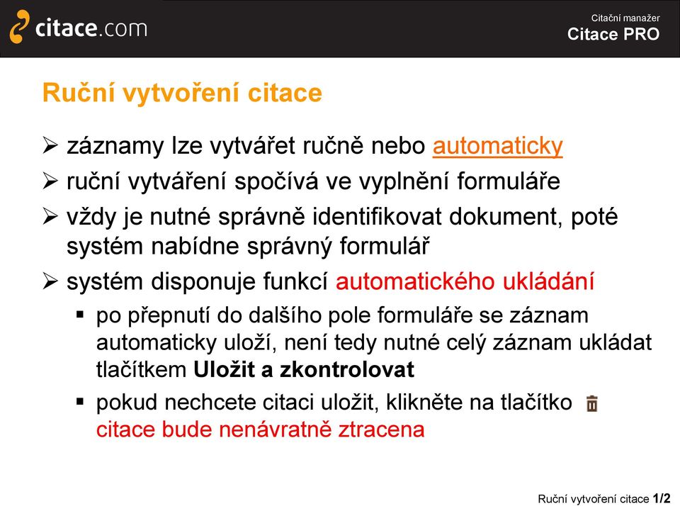 po přepnutí do dalšího pole formuláře se záznam automaticky uloží, není tedy nutné celý záznam ukládat tlačítkem Uložit a