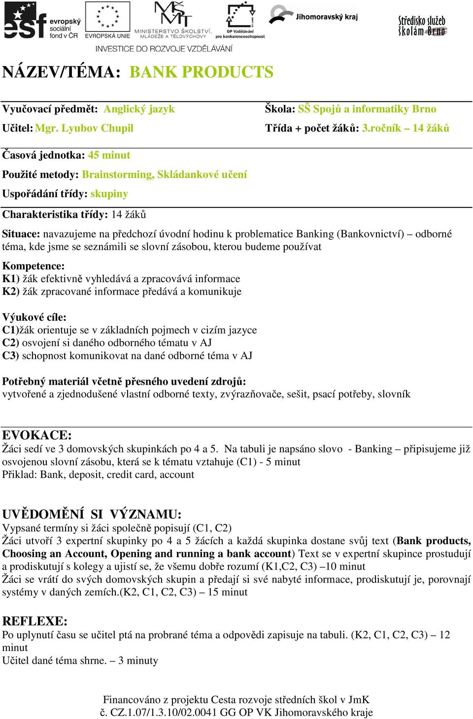 problematice Banking (Bankovnictví) odborné téma, kde jsme se seznámili se slovní zásobou, kterou budeme používat Kompetence: K1) žák efektivně vyhledává a zpracovává informace K2) žák zpracované