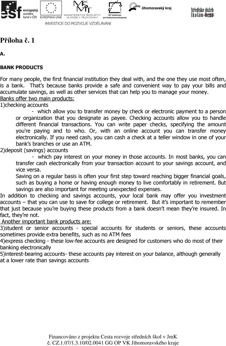 Banks offer two main products: 1)checking accounts - which allow you to transfer money by check or electronic payment to a person or organization that you designate as payee.