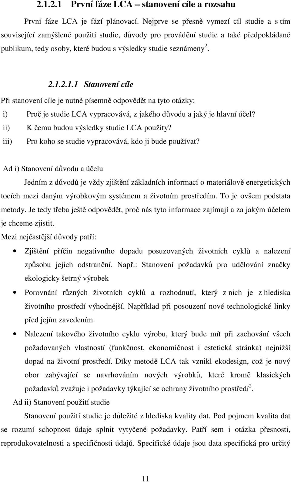 2.1.1 Stanovení cíle Při stanovení cíle je nutné písemně odpovědět na tyto otázky: i) Proč je studie LCA vypracovává, z jakého důvodu a jaký je hlavní účel?