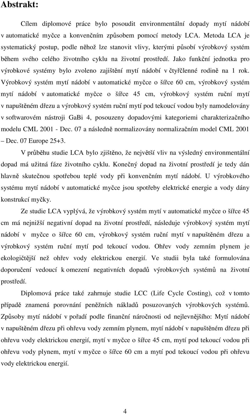 Jako funkční jednotka pro výrobkové systémy bylo zvoleno zajištění mytí nádobí v čtyřčlenné rodině na 1 rok.