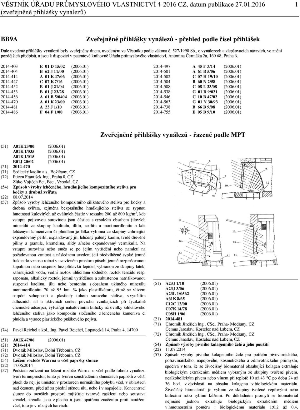 2016 1 (zveřejněné přihlášky vynálezů) BB9A Zveřejněné přihlášky vynálezů - přehled podle čísel přihlášek Dále uvedené přihlášky vynálezů byly zveřejněny dnem, uvedeným ve Věstníku podle zákona č.