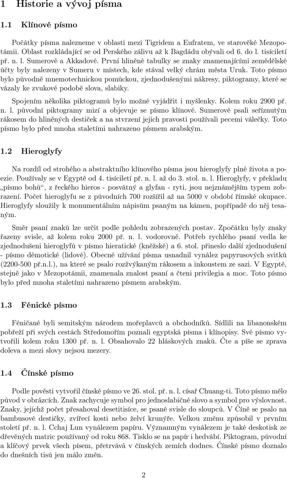 Toto písmo bylo původně mnemotechnickou pomůckou, zjednodušenými nákresy, piktogramy, které se vázaly ke zvukové podobě slova, slabiky. Spojením několika piktogramů bylo možné vyjádřit i myšlenky.