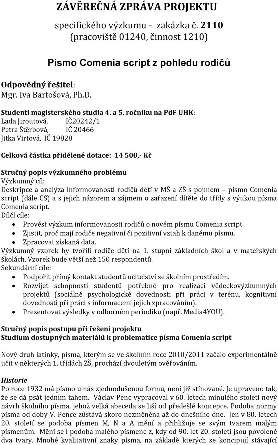 ročníku na PdF UHK: Lada Jiroutová, IČ20242/1 Petra Štěrbová, IČ 20466 Jitka Virtová, IČ 19828 Celková částka přidělené dotace: 14 500,- Kč Stručný popis výzkumného problému Výzkumný cíl: Deskripce a