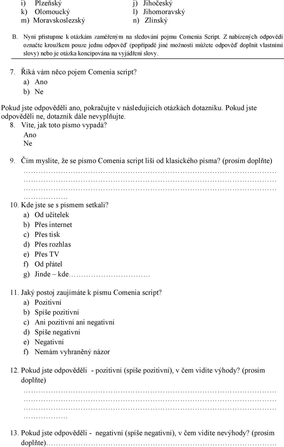 Říká vám něco pojem Comenia script? a) Ano b) Ne Pokud jste odpověděli ano, pokračujte v následujících otázkách dotazníku. Pokud jste odpověděli ne, dotazník dále nevyplňujte. 8.