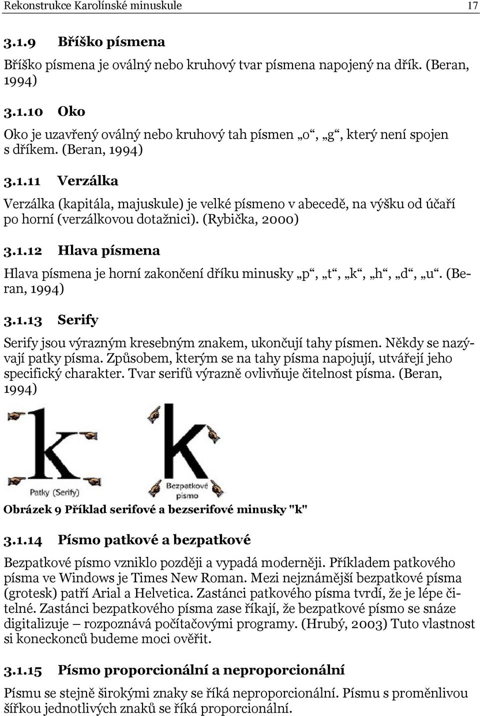 (Beran, 1994) 3.1.13 Serify Serify jsou výrazným kresebným znakem, ukončují tahy písmen. Někdy se nazývají patky písma. Způsobem, kterým se na tahy písma napojují, utvářejí jeho specifický charakter.