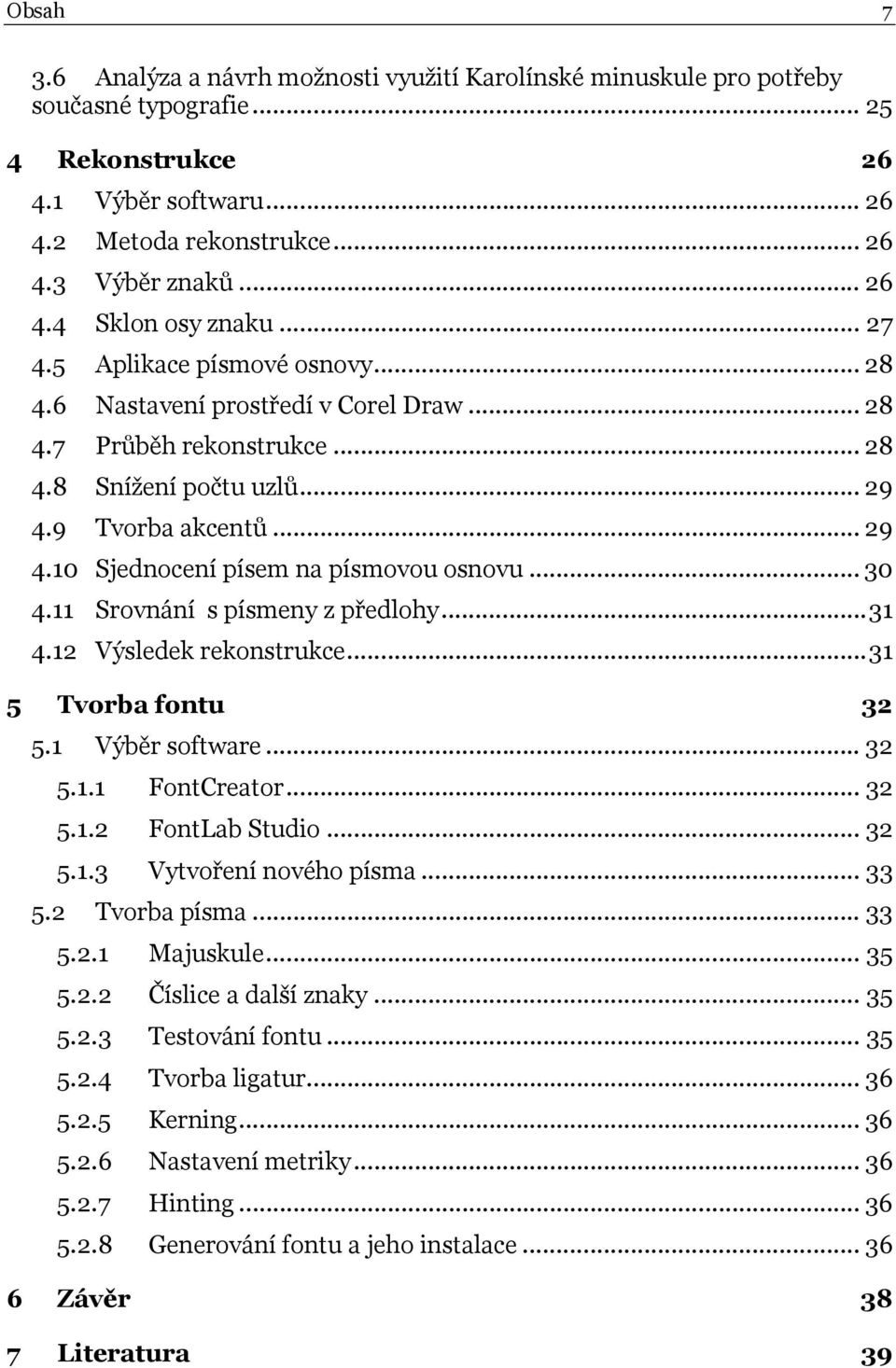 .. 30 4.11 Srovnání s písmeny z předlohy... 31 4.12 Výsledek rekonstrukce... 31 5 Tvorba fontu 32 5.1 Výběr software... 32 5.1.1 FontCreator... 32 5.1.2 FontLab Studio... 32 5.1.3 Vytvoření nového písma.