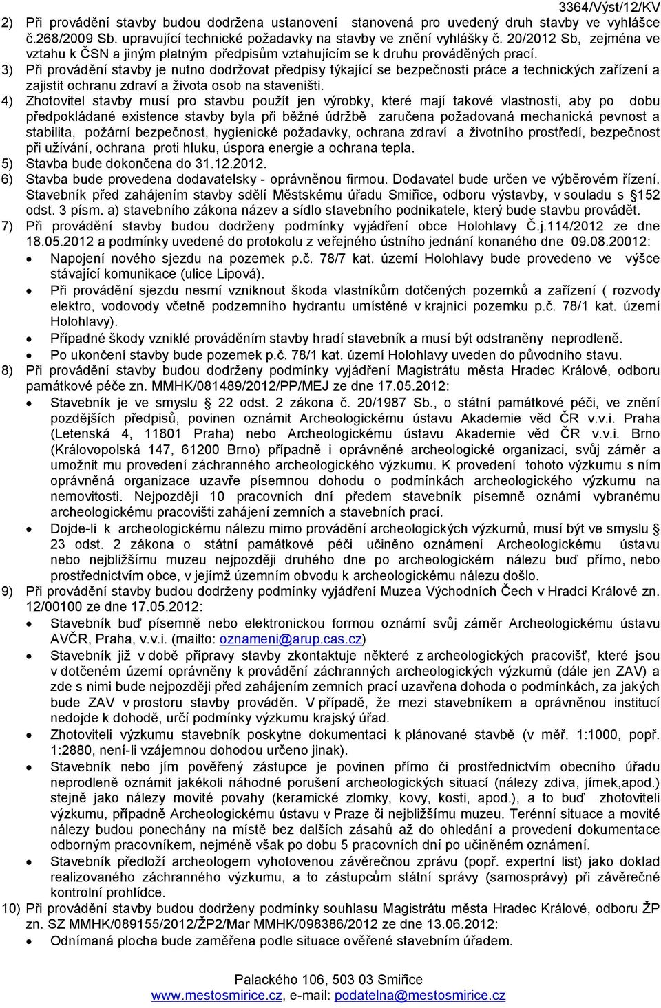 3) Při provádění stavby je nutno dodržovat předpisy týkající se bezpečnosti práce a technických zařízení a zajistit ochranu zdraví a života osob na staveništi.