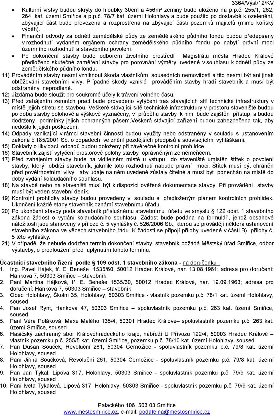 Finanční odvody za odnětí zemědělské půdy ze zemědělského půdního fondu budou předepsány v rozhodnutí vydaném orgánem ochrany zemědělského půdního fondu po nabytí právní moci územního rozhodnutí a