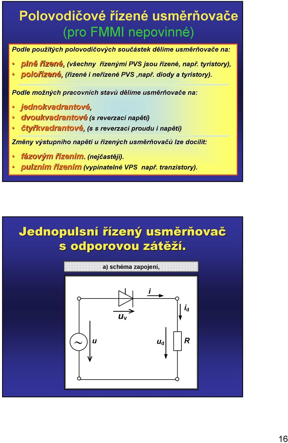 Podle možných pracovních ch stavů dělíme směrňova ovače e na: jednokvadrantové, dvokvadrantov čtyřkvadrantov dvokvadrantové (s reverzací napětí) kvadrantové, (s s