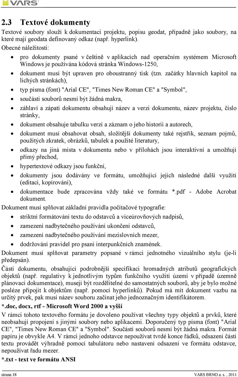 začátky hlavních kapitol na lichých stránkách), typ písma (font) "Arial CE", "Times New Roman CE" a "Symbol", součástí souborů nesmí být žádná makra, záhlaví a zápatí dokumentu obsahují název a verzi