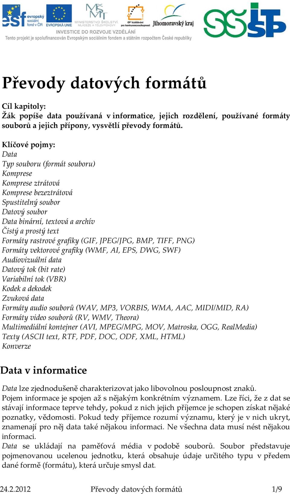 grafiky (GIF, JPEG/JPG, BMP, TIFF, PNG) Formáty vektorové grafiky (WMF, AI, EPS, DWG, SWF) Audiovizuální data Datový tok (bit rate) Variabilní tok (VBR) Kodek a dekodek Zvuková data Formáty audio