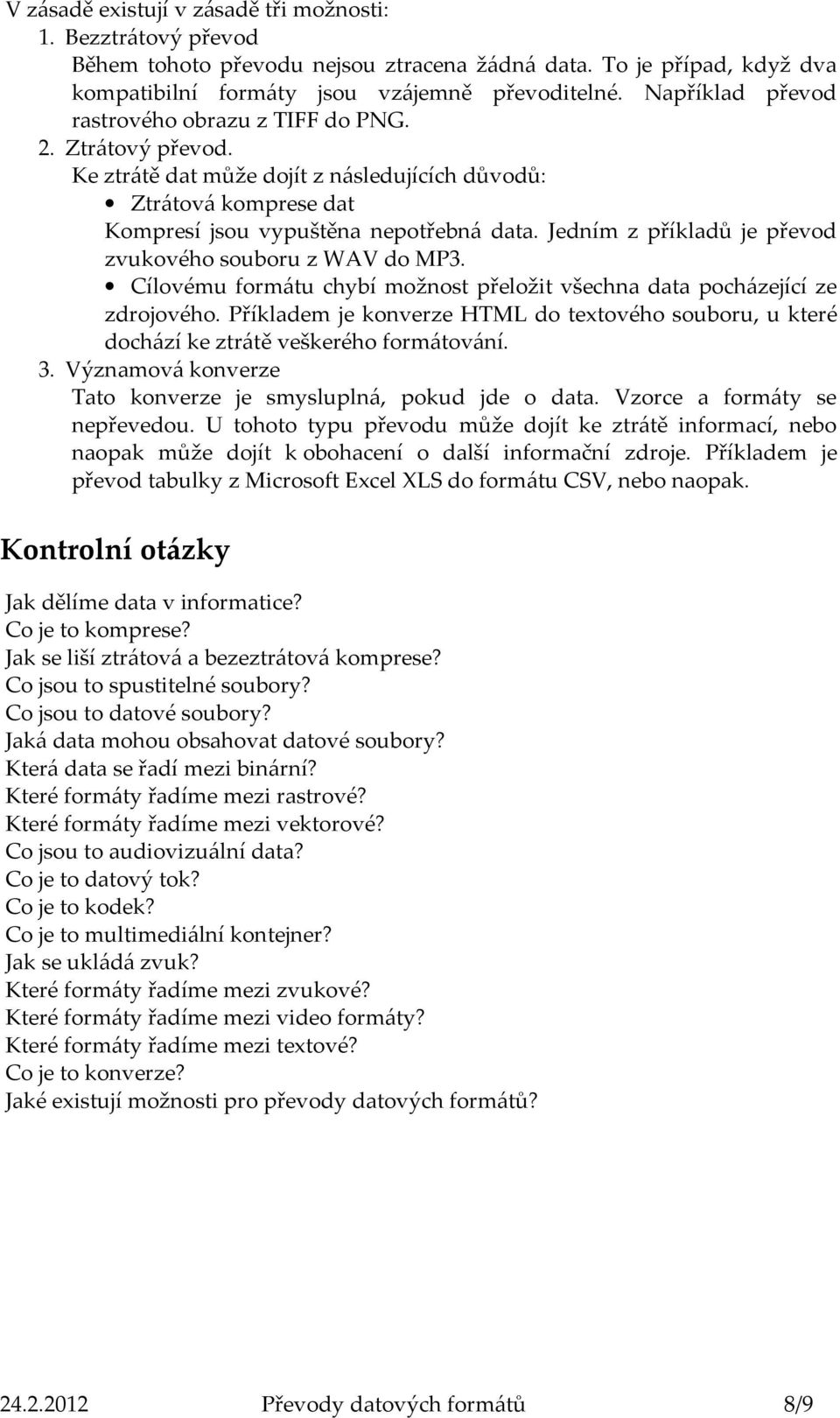 Jedním z příkladů je převod zvukového souboru z WAV do MP3. Cílovému formátu chybí možnost přeložit všechna data pocházející ze zdrojového.