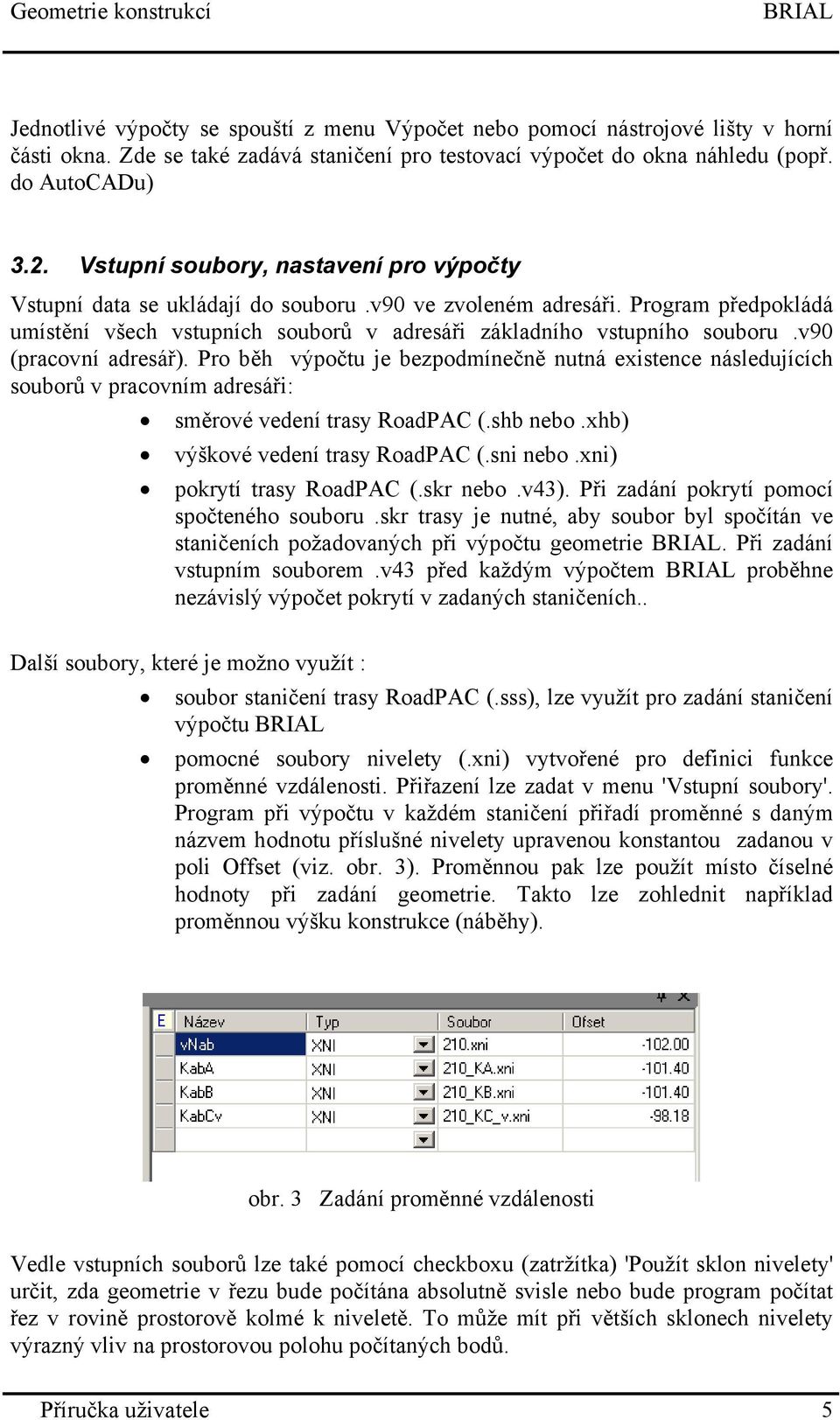 Program předpokládá umístění všech vstupních souborů v adresáři základního vstupního souboru.v90 (pracovní adresář).