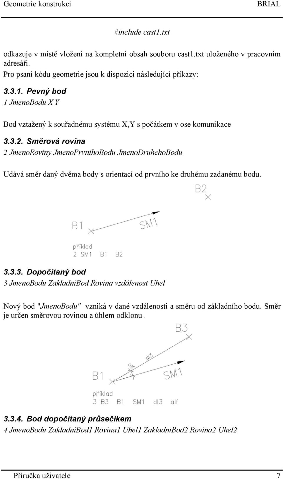 Směrová rovina 2 JmenoRoviny JmenoPrvnihoBodu JmenoDruhehoBodu Udává směr daný dvěma body s orientací od prvního ke druhému zadanému bodu. 3.