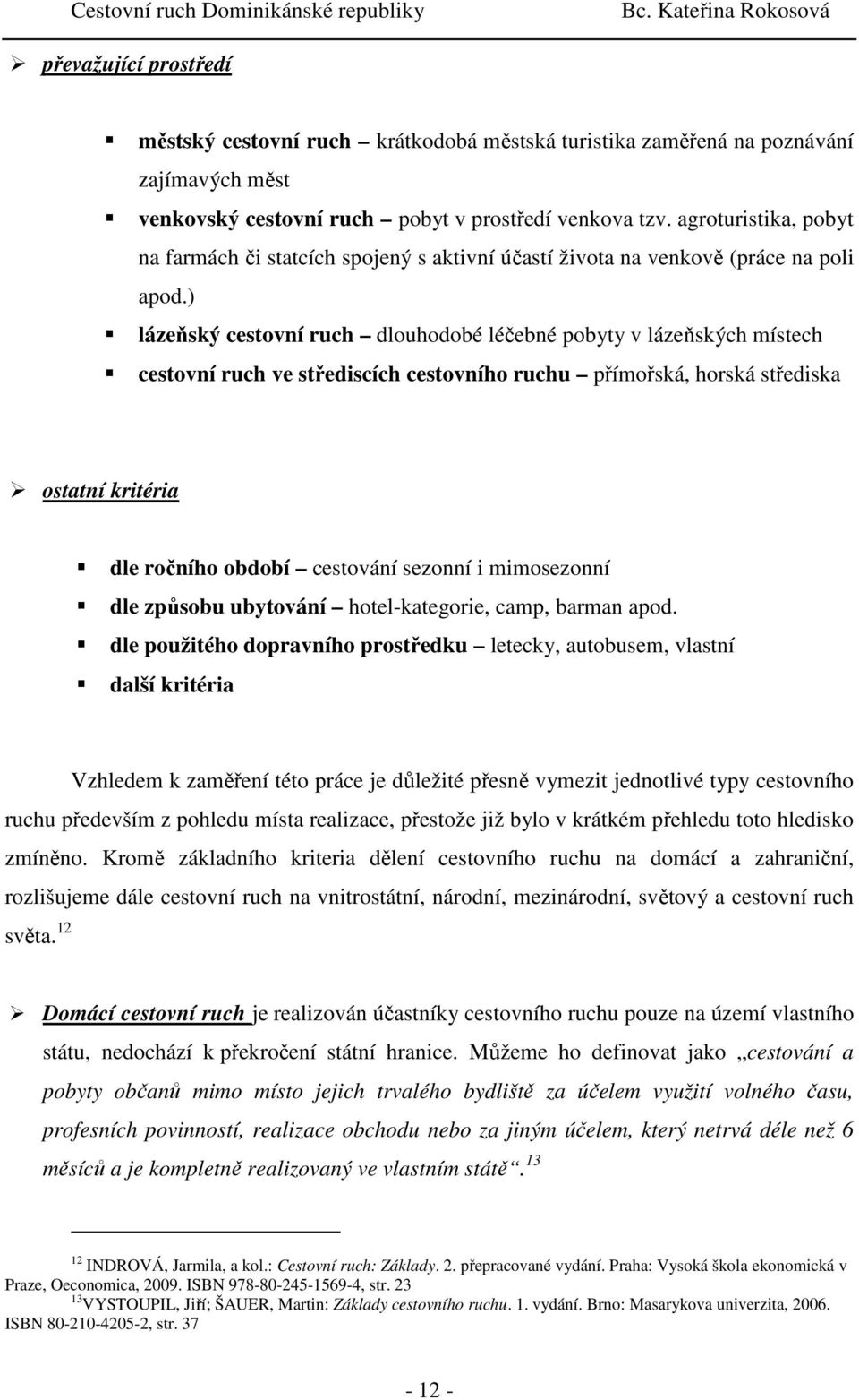 ) lázeňský cestovní ruch dlouhodobé léčebné pobyty v lázeňských místech cestovní ruch ve střediscích cestovního ruchu přímořská, horská střediska ostatní kritéria dle ročního období cestování sezonní