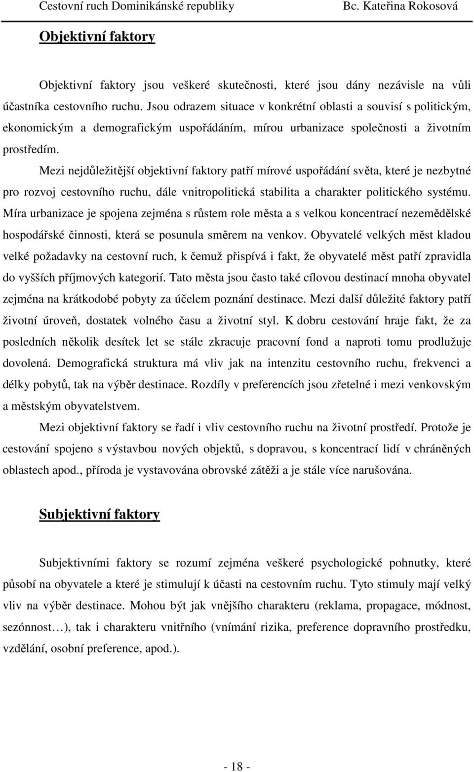 Mezi nejdůležitější objektivní faktory patří mírové uspořádání světa, které je nezbytné pro rozvoj cestovního ruchu, dále vnitropolitická stabilita a charakter politického systému.