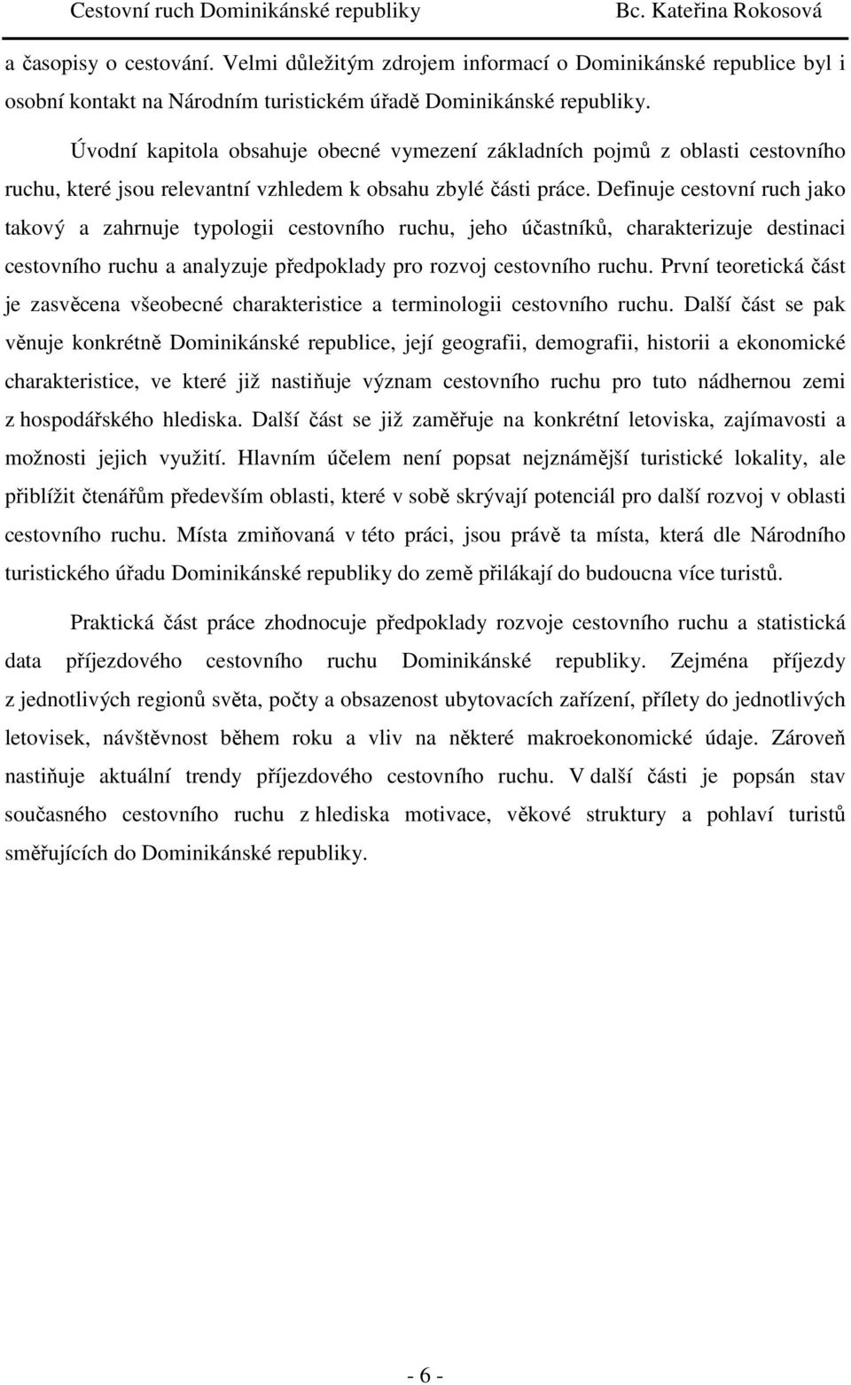 Definuje cestovní ruch jako takový a zahrnuje typologii cestovního ruchu, jeho účastníků, charakterizuje destinaci cestovního ruchu a analyzuje předpoklady pro rozvoj cestovního ruchu.