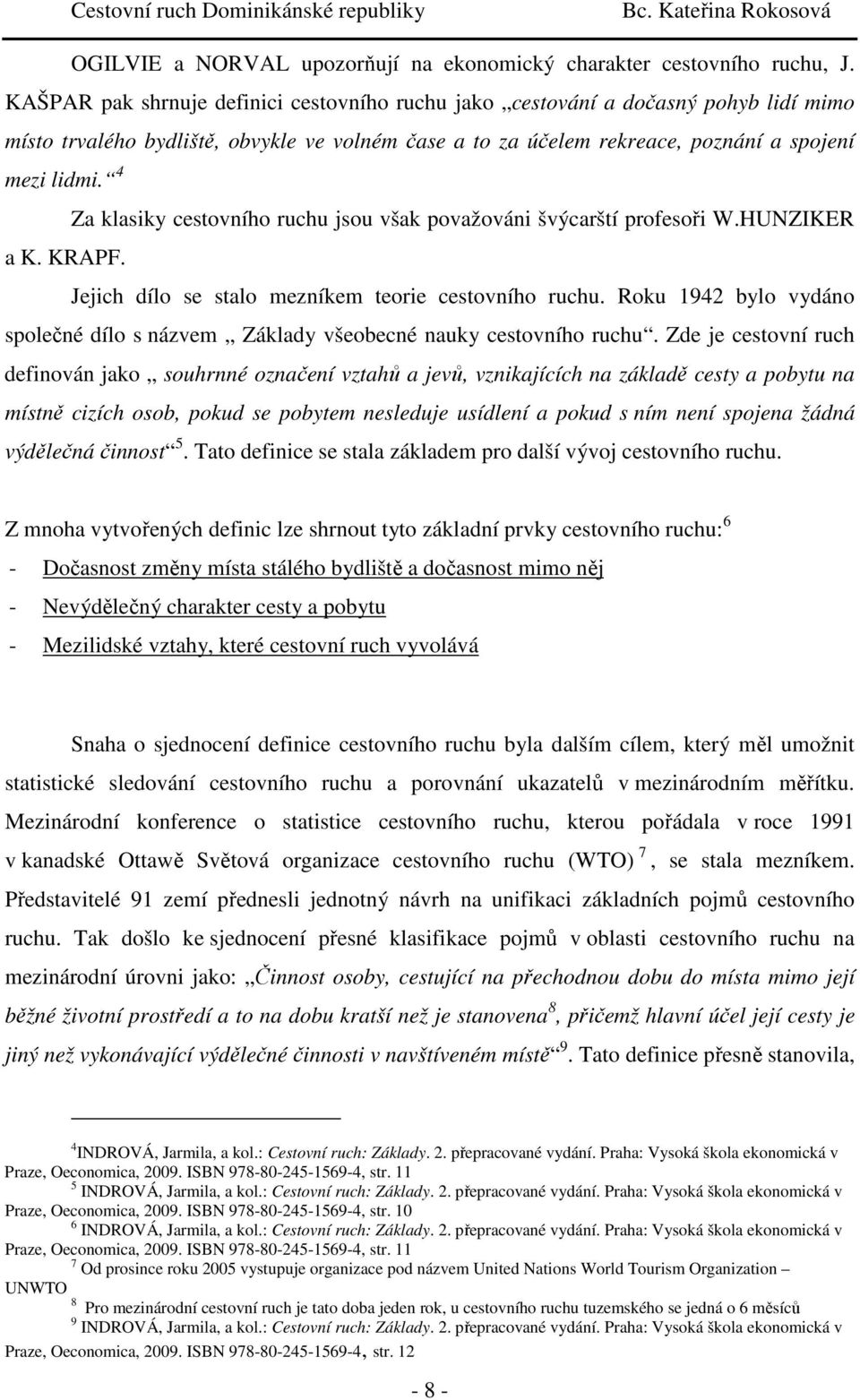 4 Za klasiky cestovního ruchu jsou však považováni švýcarští profesoři W.HUNZIKER a K. KRAPF. Jejich dílo se stalo mezníkem teorie cestovního ruchu.