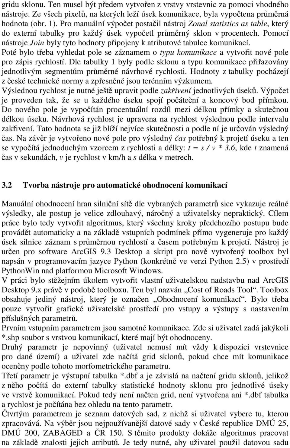 Pomocí nástroje Join byly tyto hodnoty připojeny k atributové tabulce komunikací. Poté bylo třeba vyhledat pole se záznamem o typu komunikace a vytvořit nové pole pro zápis rychlostí.