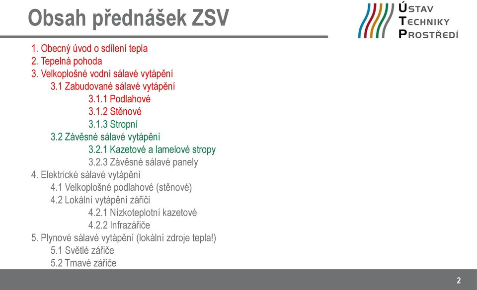 2.3 Závěsné sálavé panely 4. Elektrické sálavé vytápění 4.1 Velkoplošné podlahové (stěnové) 4.2 Lokální vytápění zářiči 4.2.1 Nízkoteplotní kazetové 4.